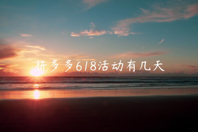 拼多多618活動有幾天